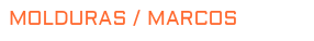 MOLDURAS / MARCOS